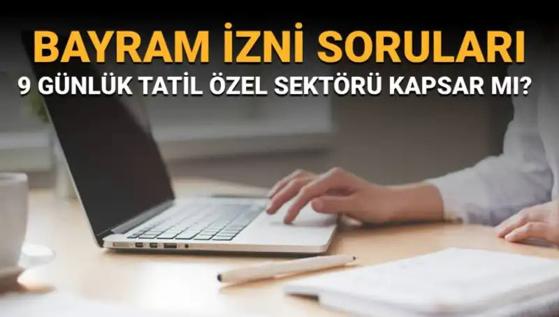 Bayram İzni: Özel Sektörü ve 9 Günlük Tatili Merak Edenlere Rehber