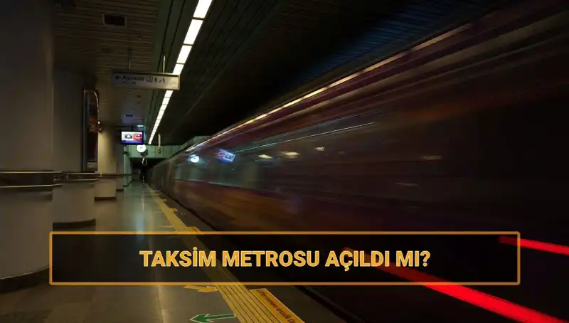 Taksim ve Şişhane Metroları Açıldı mı? Güncel Durum ve Detaylar